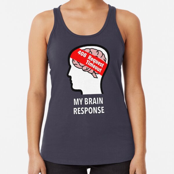 My Brain Response: 408 Request Timeout Racerback Tank Top product image