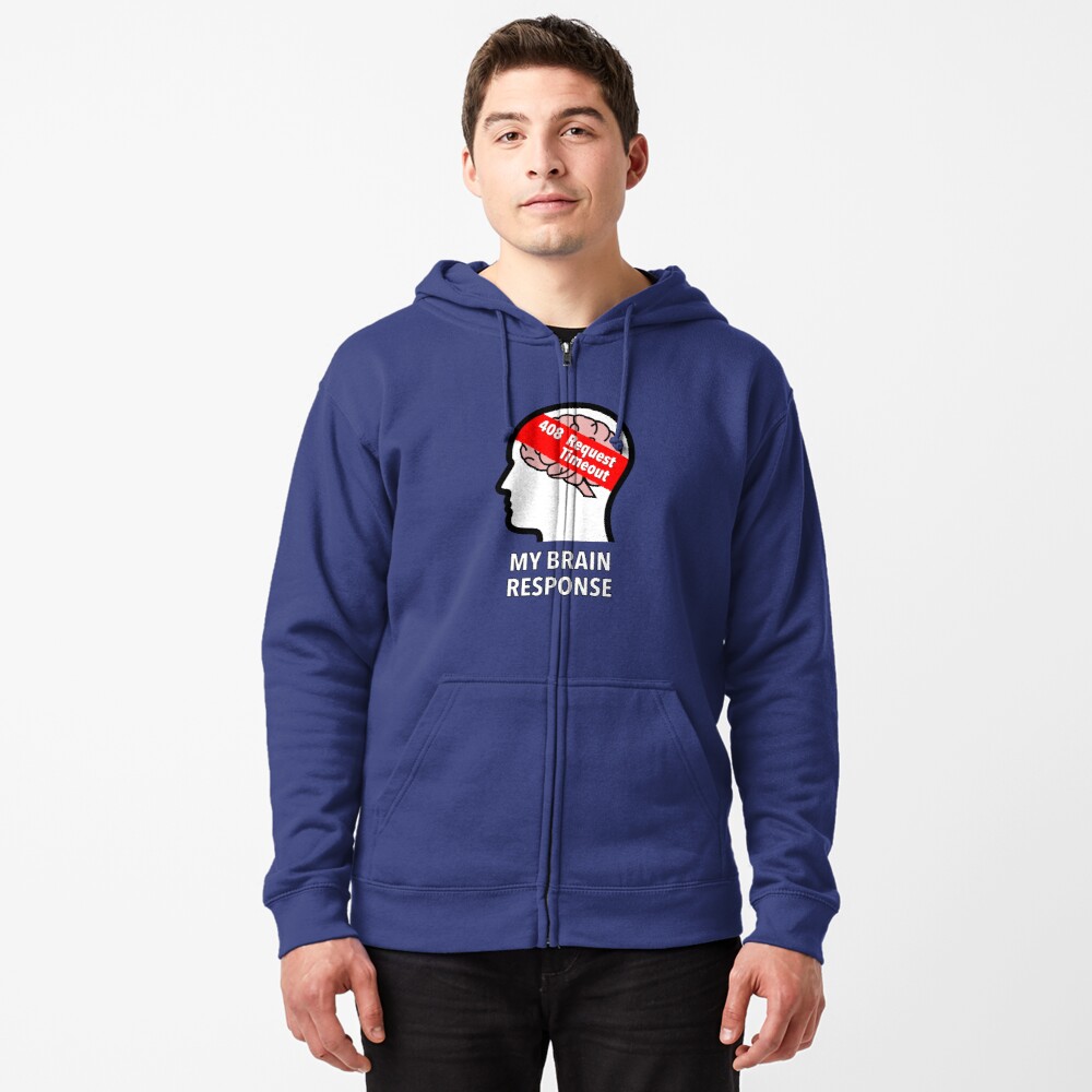 My Brain Response: 408 Request Timeout Zipped Hoodie