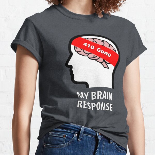 My Brain Response: 410 Gone Classic T-Shirt product image