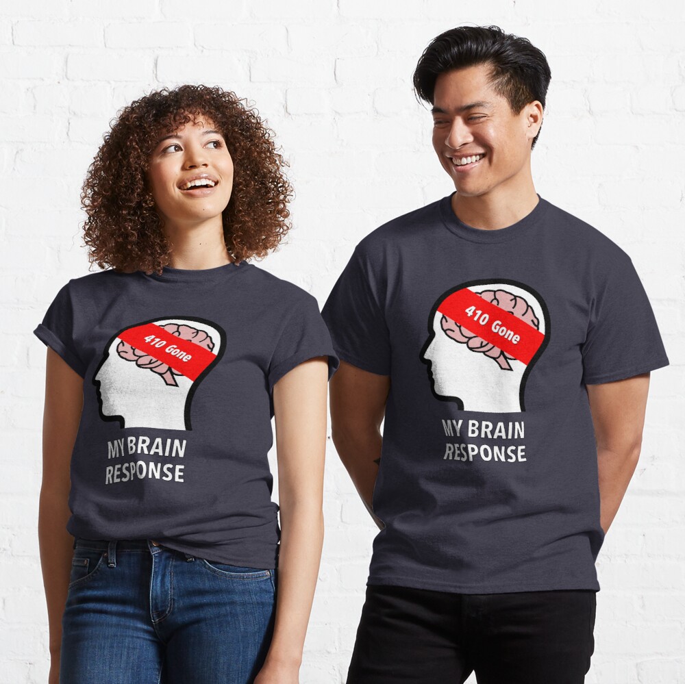 My Brain Response: 410 Gone Classic T-Shirt