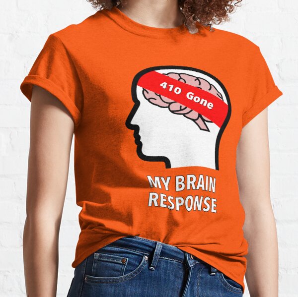 My Brain Response: 410 Gone Classic T-Shirt product image