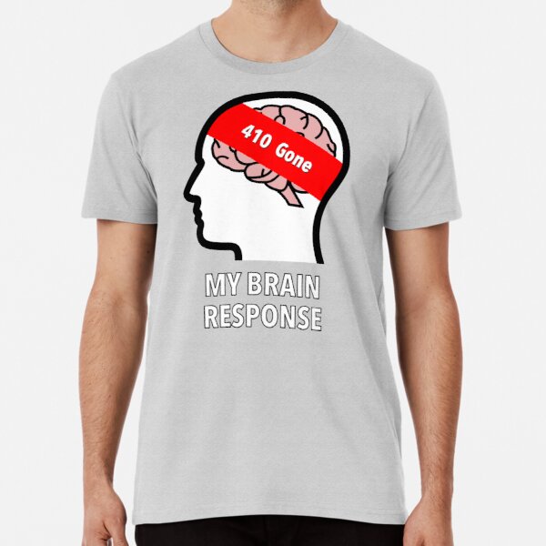 My Brain Response: 410 Gone Premium T-Shirt product image