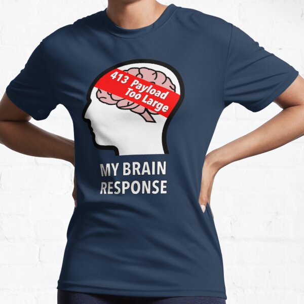 My Brain Response: 413 Payload Too Large Active T-Shirt product image