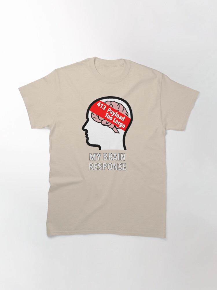 My Brain Response: 413 Payload Too Large Classic T-Shirt product image