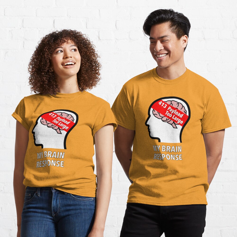 My Brain Response: 413 Payload Too Large Classic T-Shirt product image