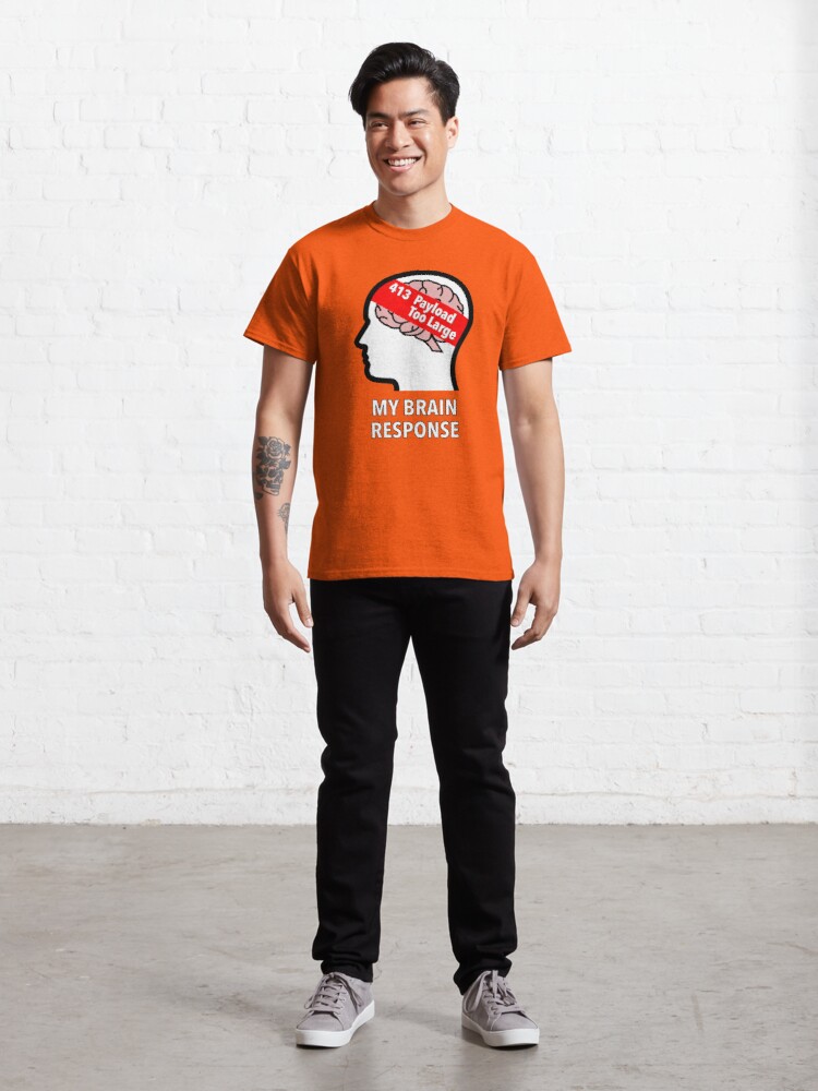 My Brain Response: 413 Payload Too Large Classic T-Shirt product image