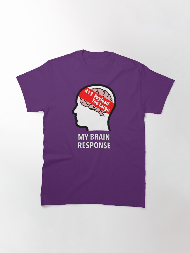My Brain Response: 413 Payload Too Large Classic T-Shirt product image