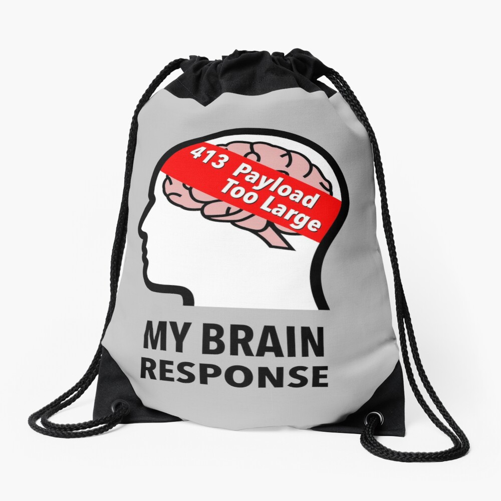 My Brain Response: 413 Payload Too Large Drawstring Bag