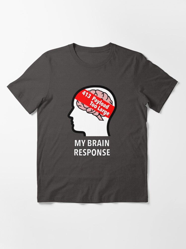 My Brain Response: 413 Payload Too Large Essential T-Shirt product image