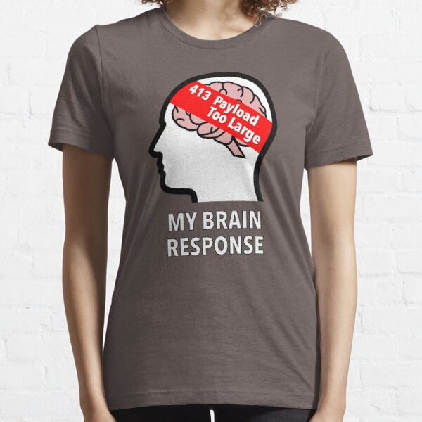 My Brain Response: 413 Payload Too Large Essential T-Shirt product image
