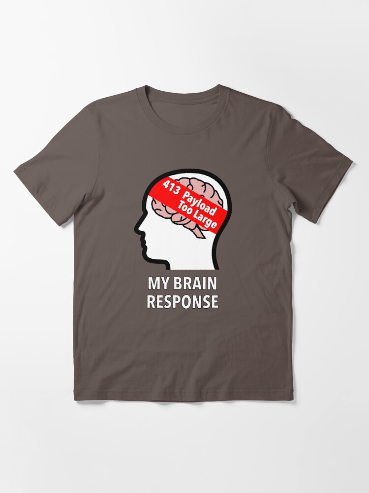 My Brain Response: 413 Payload Too Large Essential T-Shirt product image