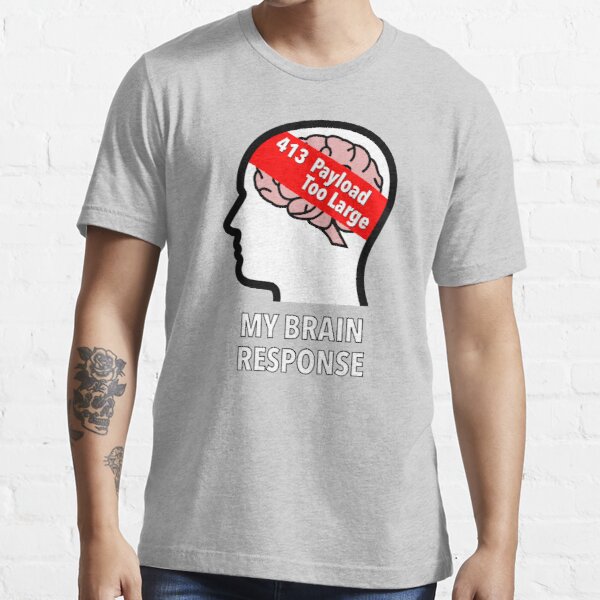 My Brain Response: 413 Payload Too Large Essential T-Shirt product image