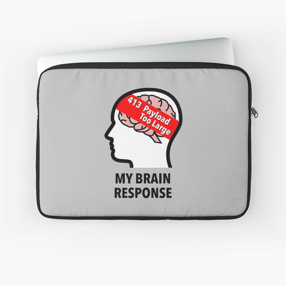 My Brain Response: 413 Payload Too Large Laptop Sleeve product image