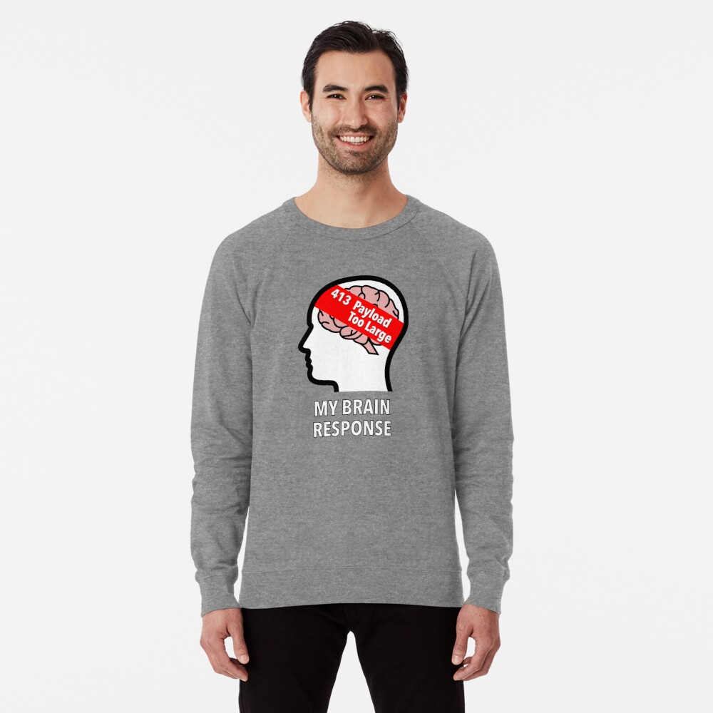 My Brain Response: 413 Payload Too Large Lightweight Sweatshirt