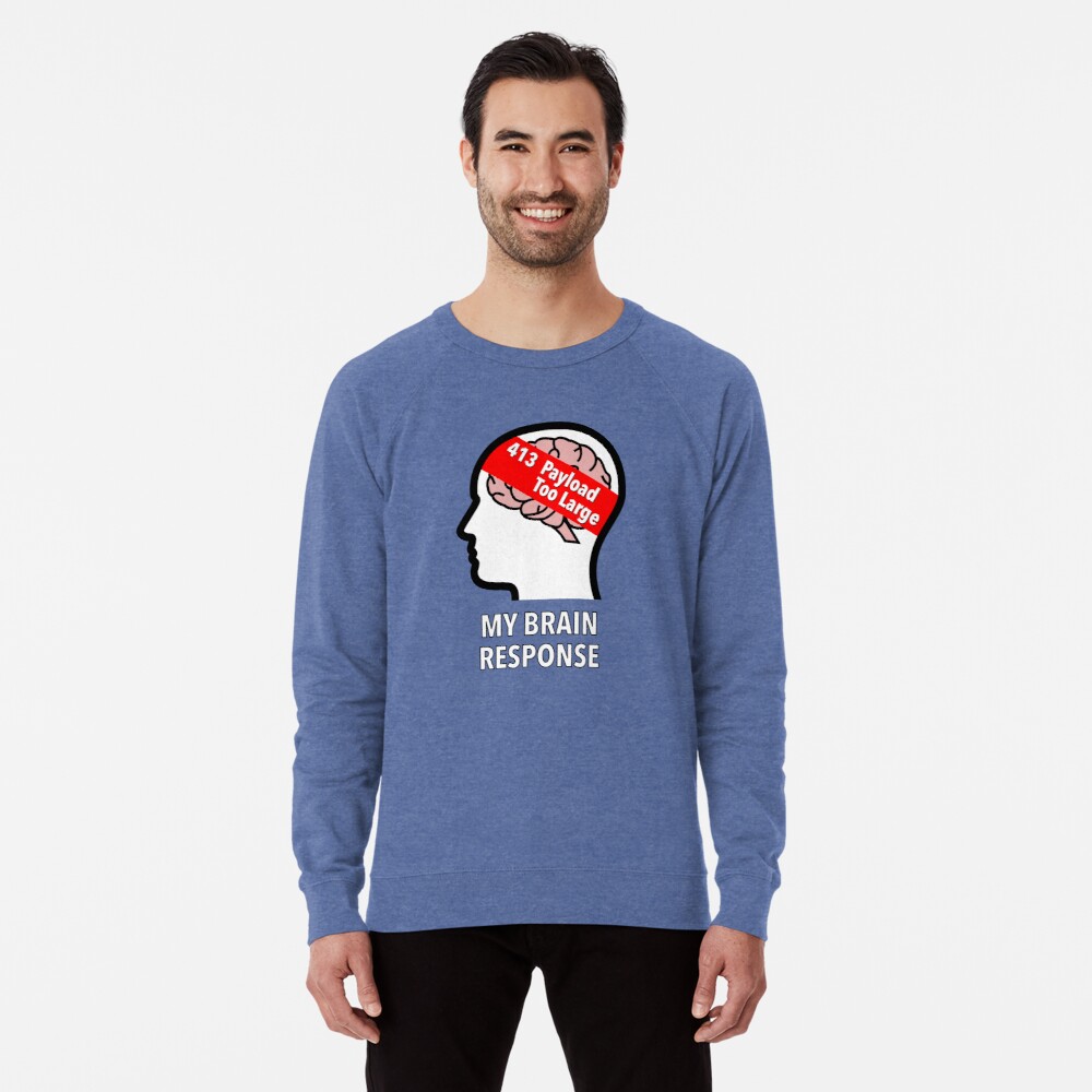 My Brain Response: 413 Payload Too Large Lightweight Sweatshirt