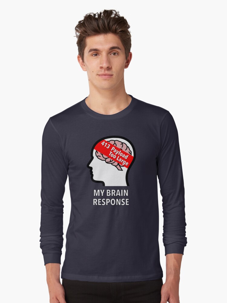 My Brain Response: 413 Payload Too Large Long Sleeve T-Shirt product image