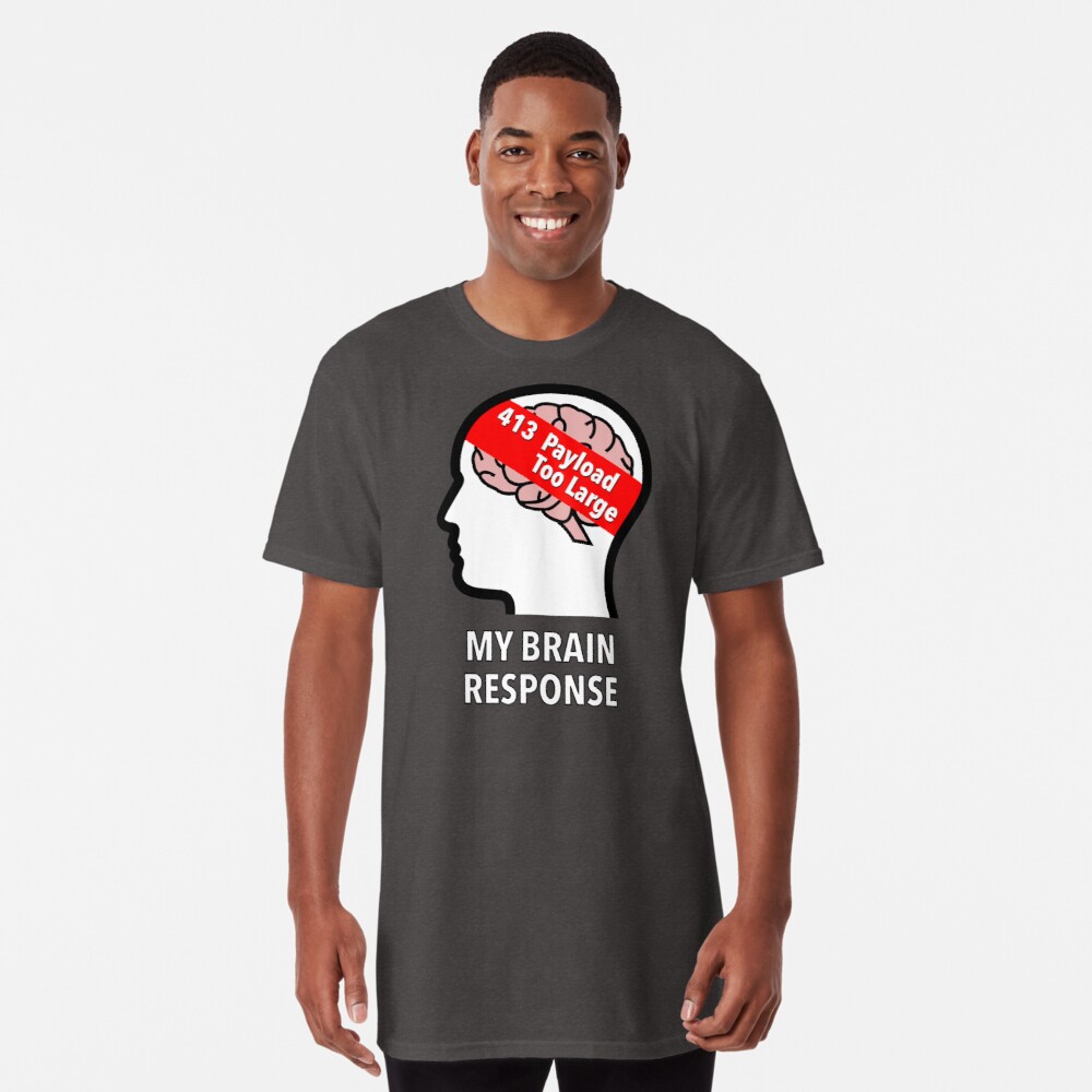 My Brain Response: 413 Payload Too Large Long T-Shirt product image
