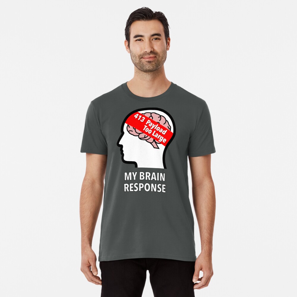 My Brain Response: 413 Payload Too Large Premium T-Shirt