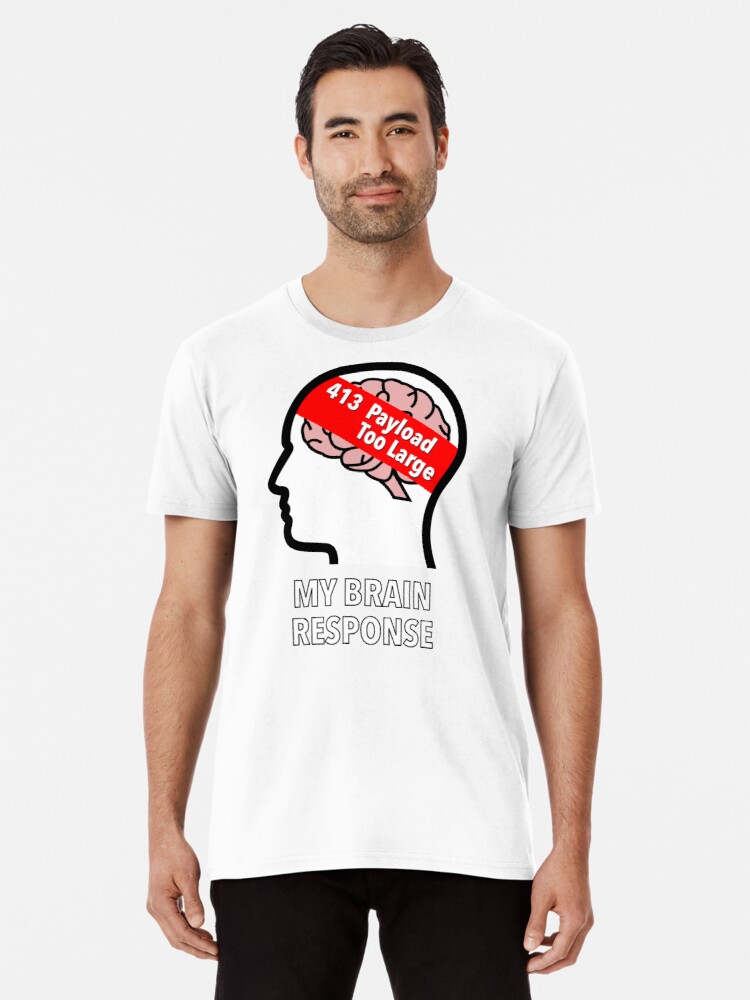 My Brain Response: 413 Payload Too Large Premium T-Shirt product image