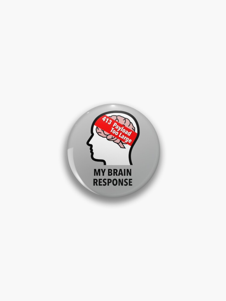 My Brain Response: 413 Payload Too Large Pinback Button product image