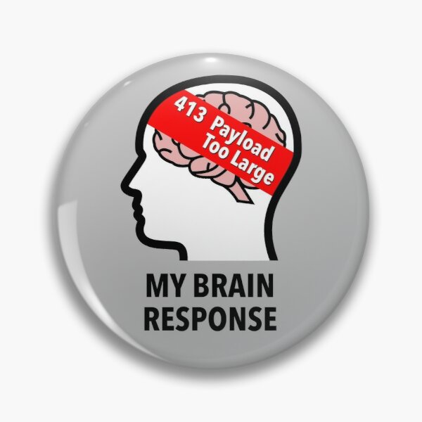 My Brain Response: 413 Payload Too Large Pinback Button product image