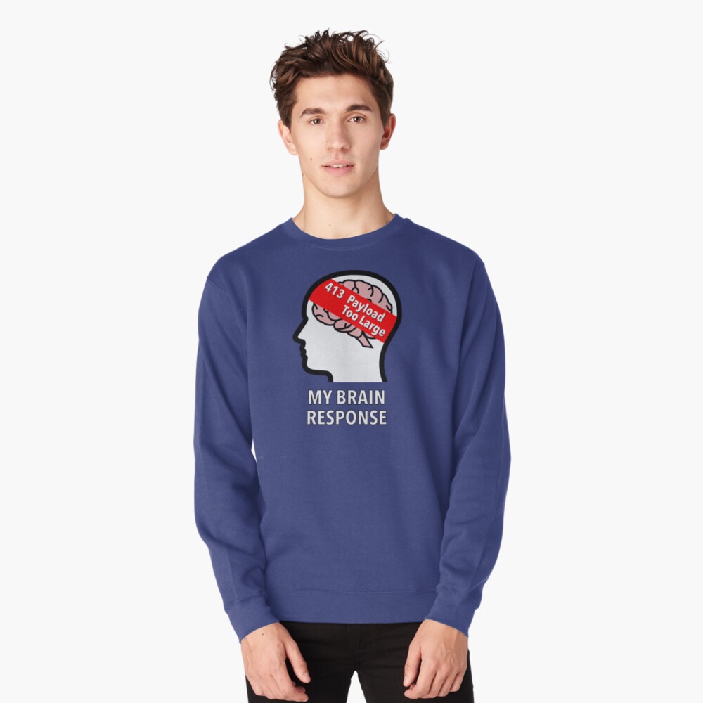 My Brain Response: 413 Payload Too Large Pullover Sweatshirt product image