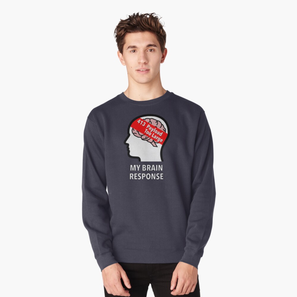 My Brain Response: 413 Payload Too Large Pullover Sweatshirt