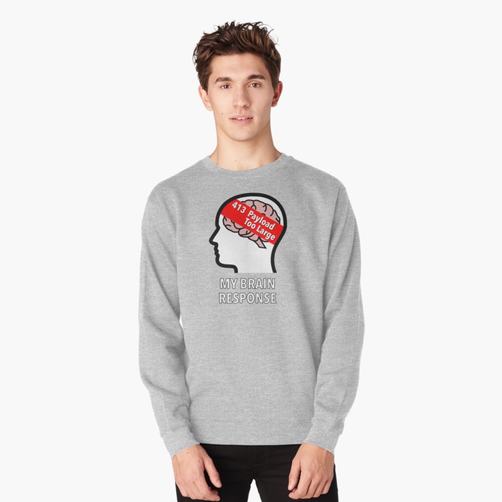 My Brain Response: 413 Payload Too Large Pullover Sweatshirt