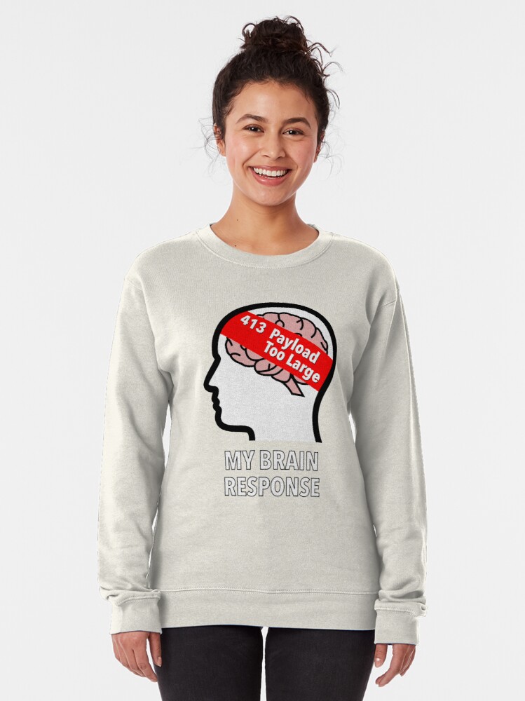 My Brain Response: 413 Payload Too Large Pullover Sweatshirt product image