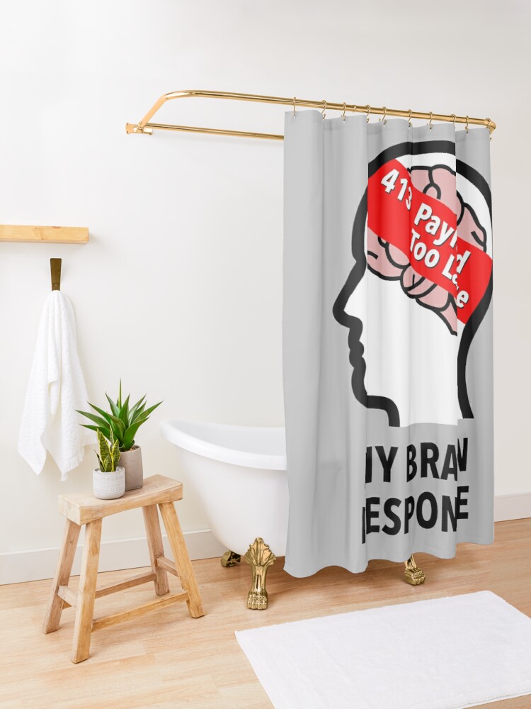 My Brain Response: 413 Payload Too Large Shower Curtain product image