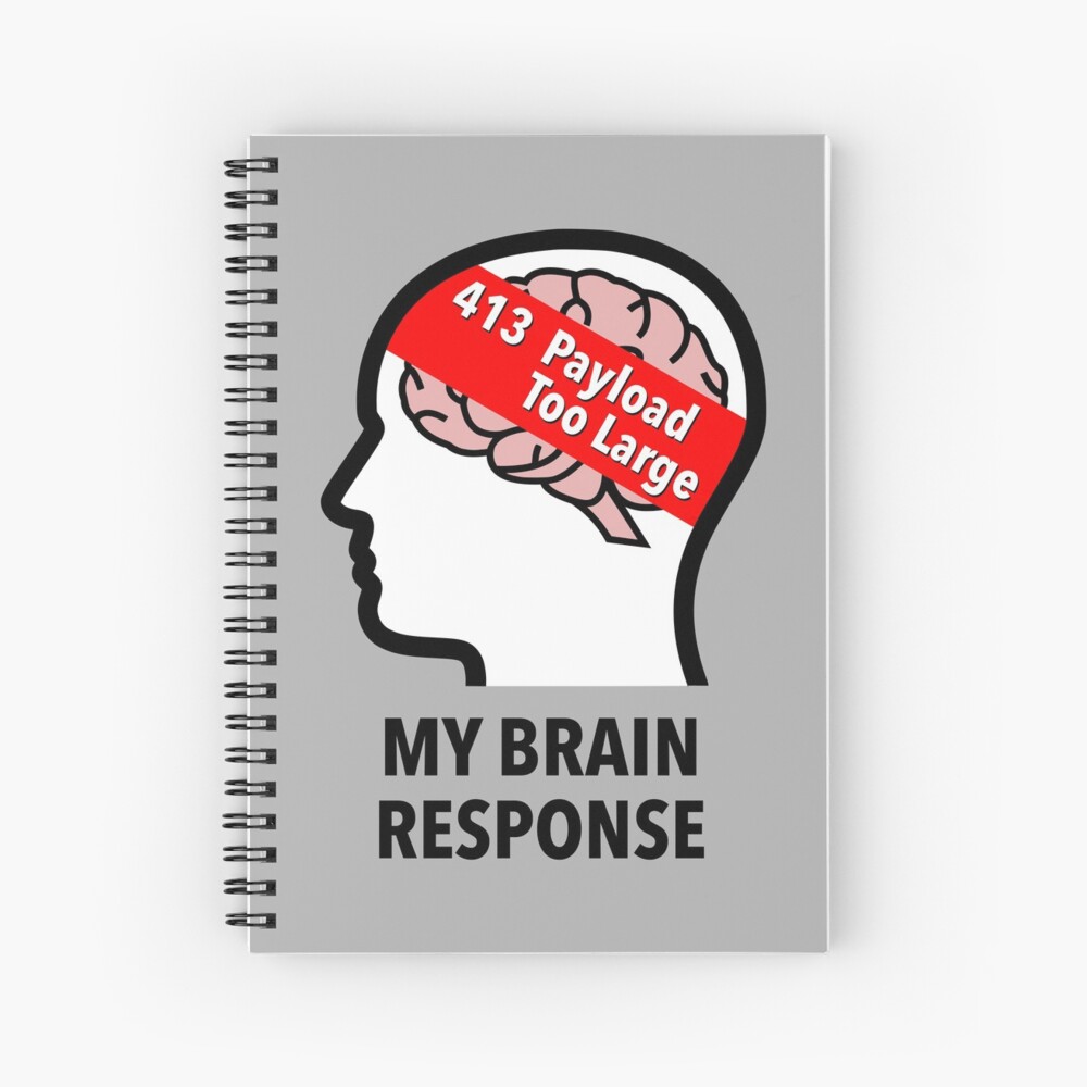 My Brain Response: 413 Payload Too Large Spiral Notebook