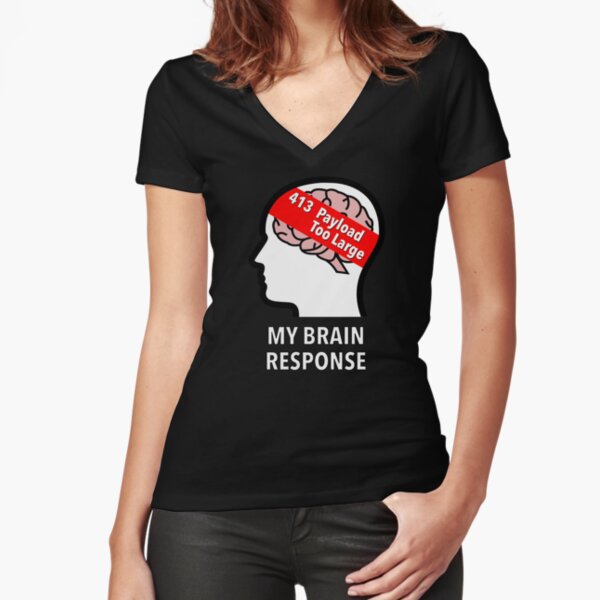 My Brain Response: 413 Payload Too Large Fitted V-Neck T-Shirt product image