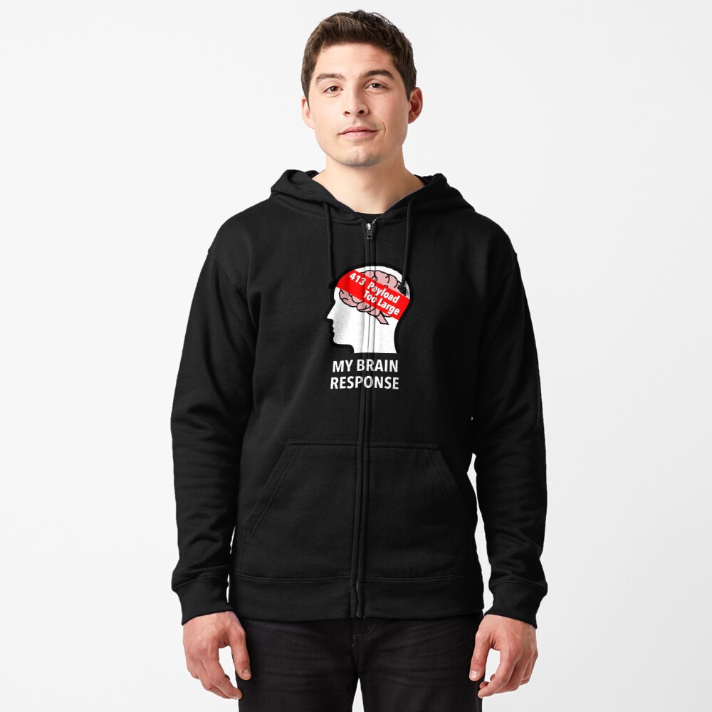My Brain Response: 413 Payload Too Large Zipped Hoodie