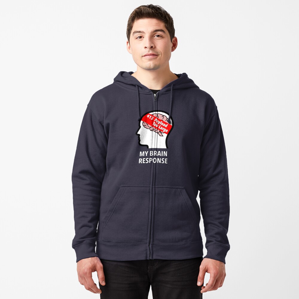 My Brain Response: 413 Payload Too Large Zipped Hoodie