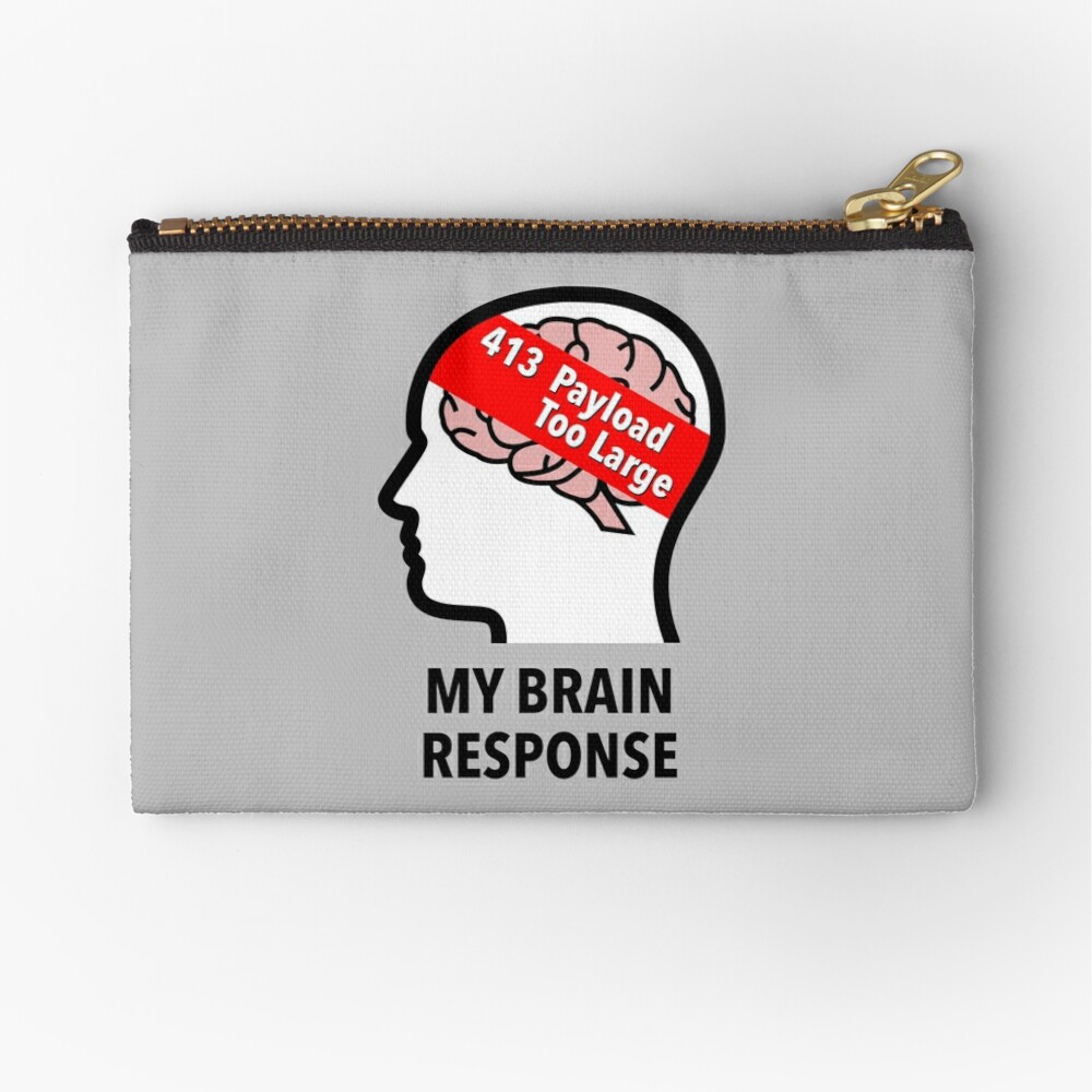 My Brain Response: 413 Payload Too Large Zipper Pouch