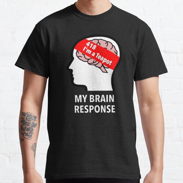 My Brain Response: 418 I am a Teapot Classic T-Shirt product image