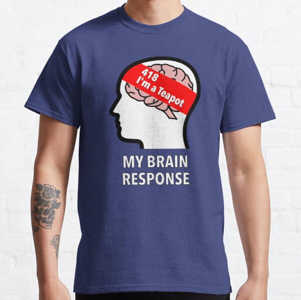 My Brain Response: 418 I am a Teapot Classic T-Shirt product image