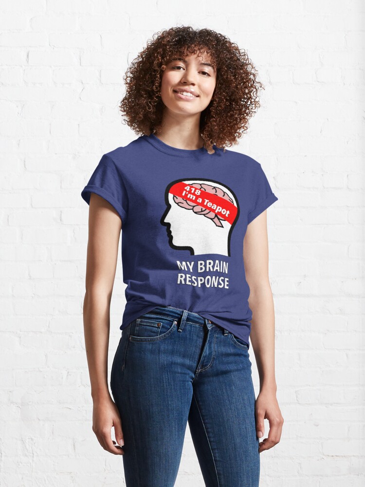 My Brain Response: 418 I am a Teapot Classic T-Shirt product image