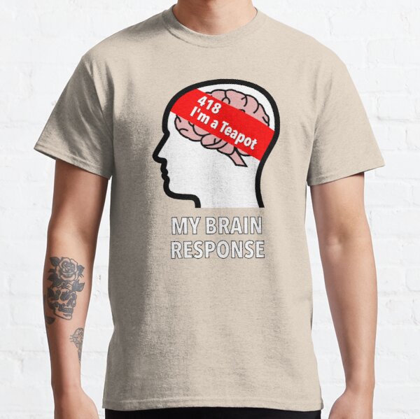 My Brain Response: 418 I am a Teapot Classic T-Shirt product image