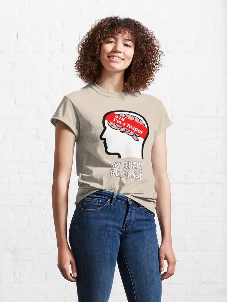 My Brain Response: 418 I am a Teapot Classic T-Shirt product image