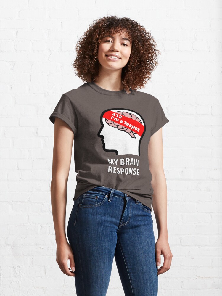 My Brain Response: 418 I am a Teapot Classic T-Shirt product image