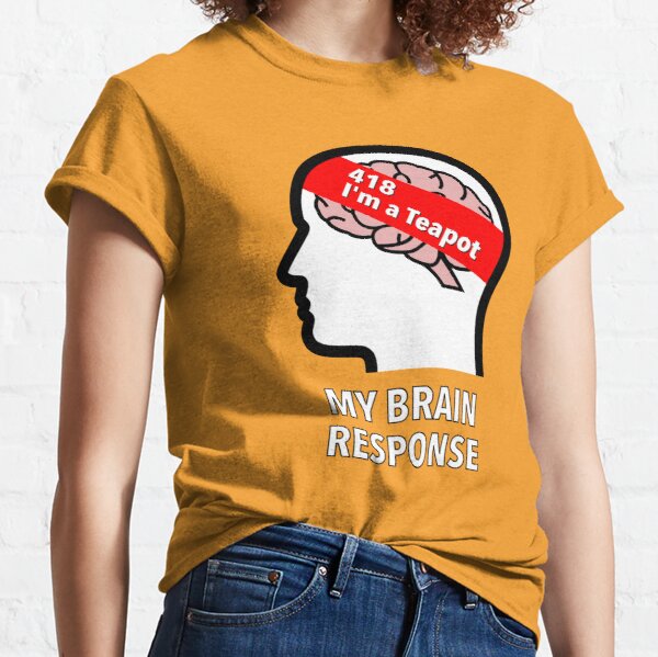 My Brain Response: 418 I am a Teapot Classic T-Shirt product image