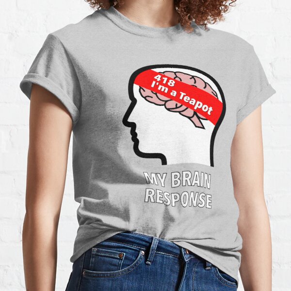 My Brain Response: 418 I am a Teapot Classic T-Shirt product image