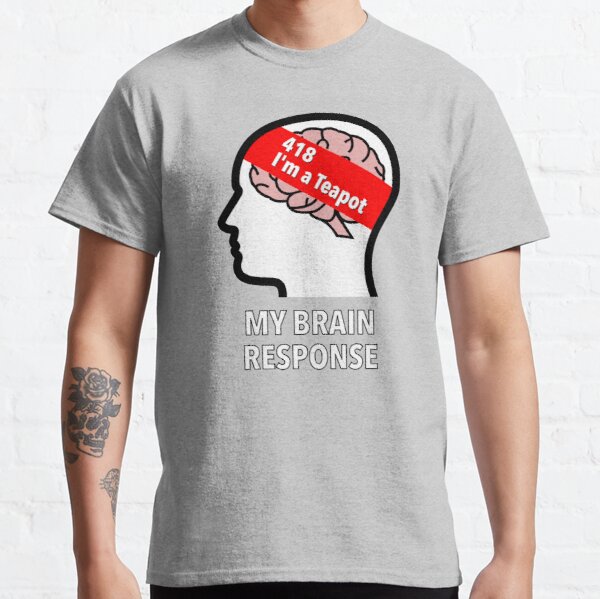 My Brain Response: 418 I am a Teapot Classic T-Shirt product image