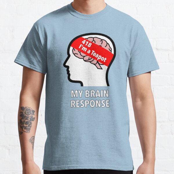 My Brain Response: 418 I am a Teapot Classic T-Shirt product image