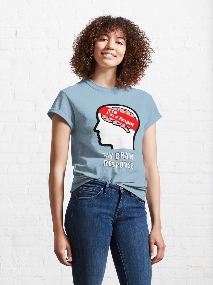 My Brain Response: 418 I am a Teapot Classic T-Shirt product image