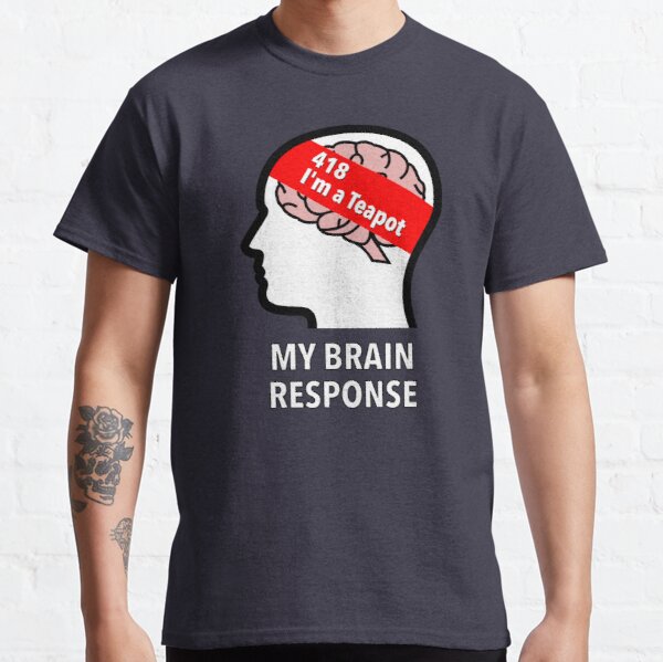 My Brain Response: 418 I am a Teapot Classic T-Shirt product image