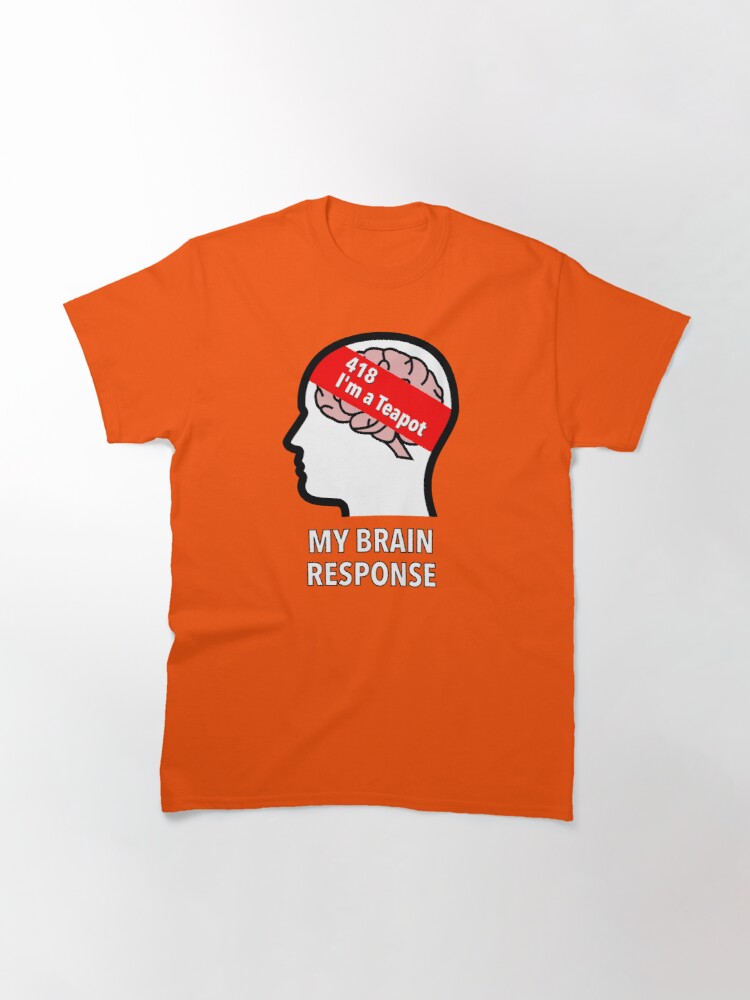 My Brain Response: 418 I am a Teapot Classic T-Shirt product image