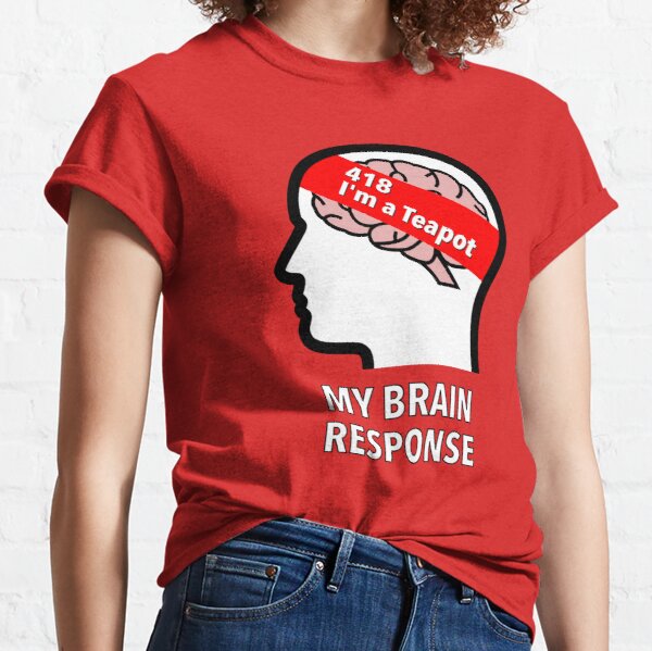 My Brain Response: 418 I am a Teapot Classic T-Shirt product image