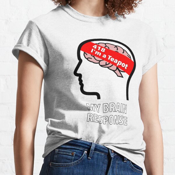 My Brain Response: 418 I am a Teapot Classic T-Shirt product image